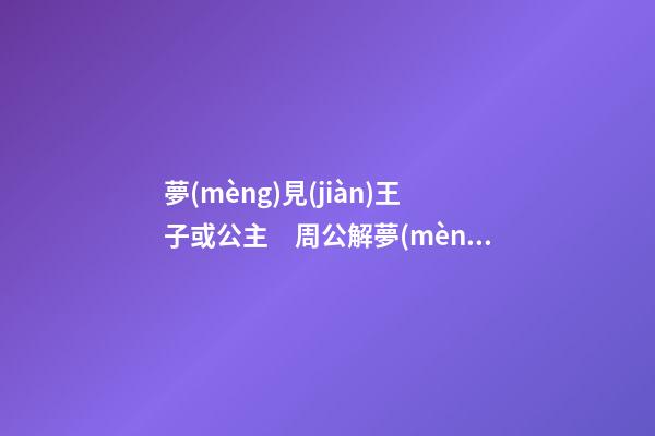 夢(mèng)見(jiàn)王子或公主　周公解夢(mèng)之夢(mèng)到王子或公主